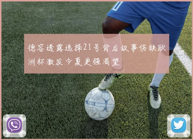 德容透露选择21号背后故事伤缺欧洲杯激发今夏更强渴望