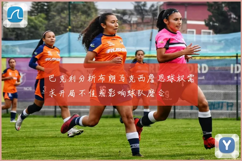 巴克利分析布朗马克西詹恩球权需求开局不佳或影响球队磨合